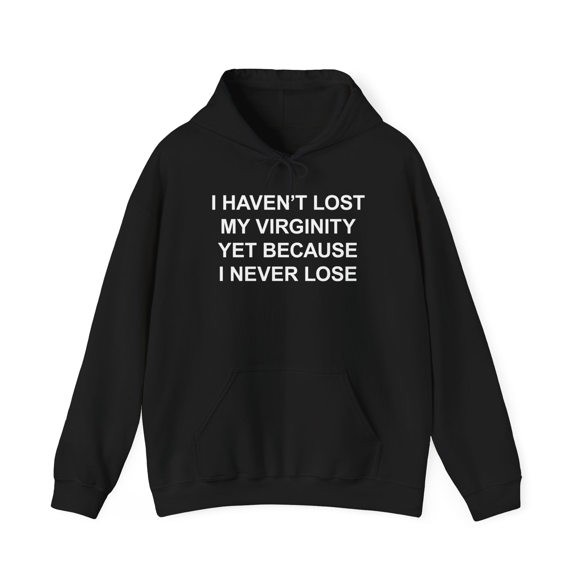 I HAVEN'T LOST MY VIRGINITY YET BECAUSE I NEVER LOSE HOODIE