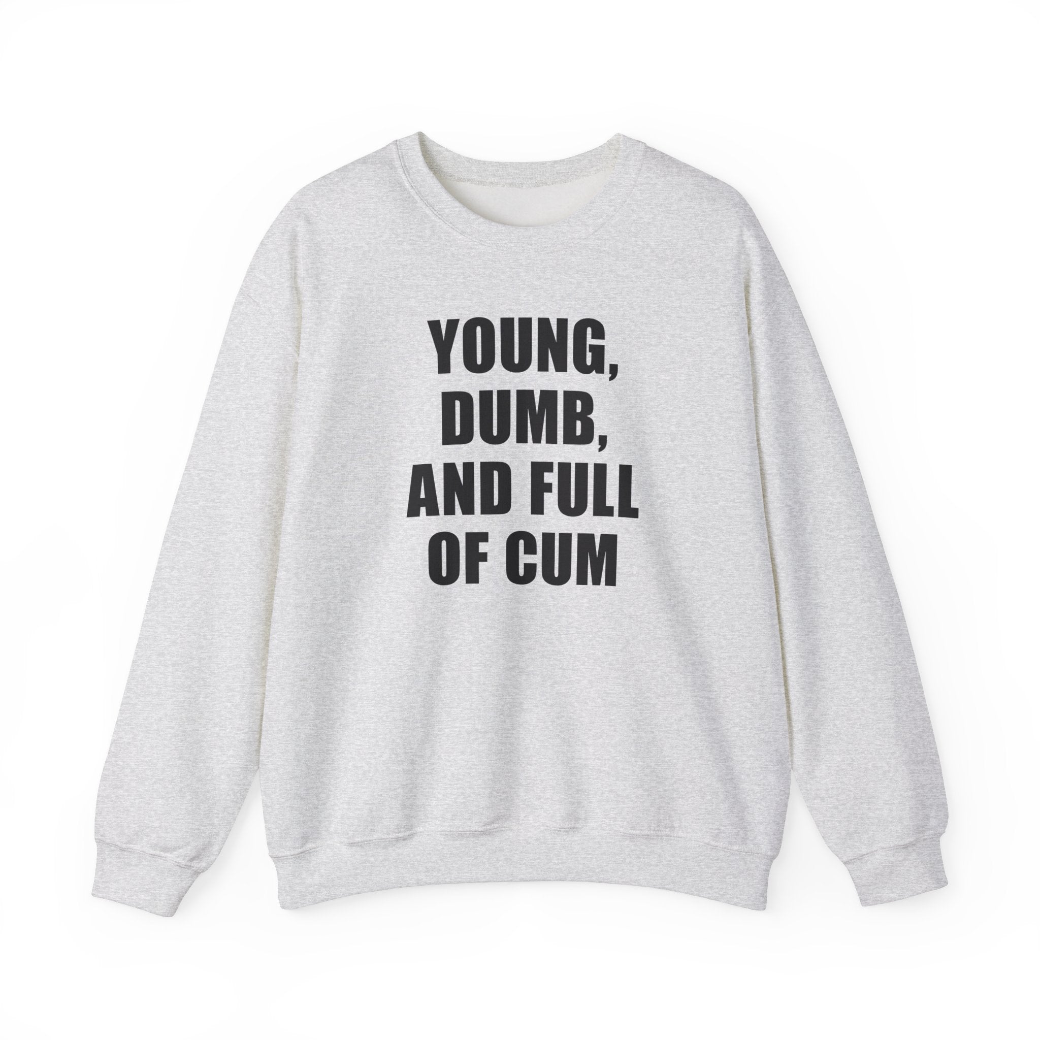 YOUNG, DUMB, AND FULL OF CUM CREWNECK