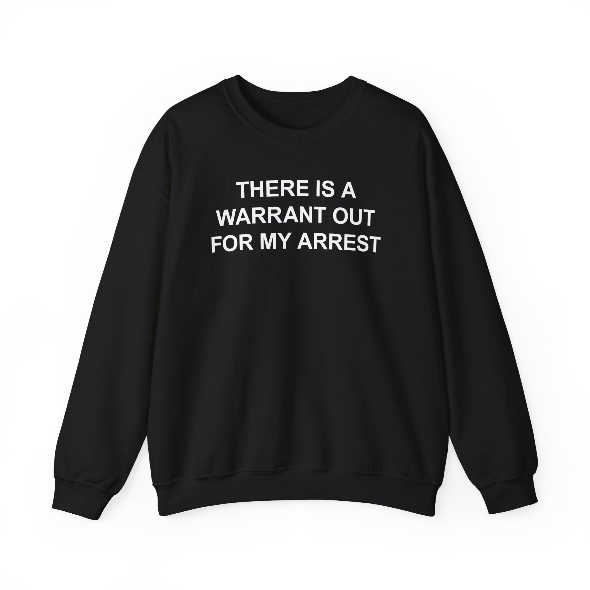 THERE IS A WARRANT OUT FOR MY ARREST CREWNECK