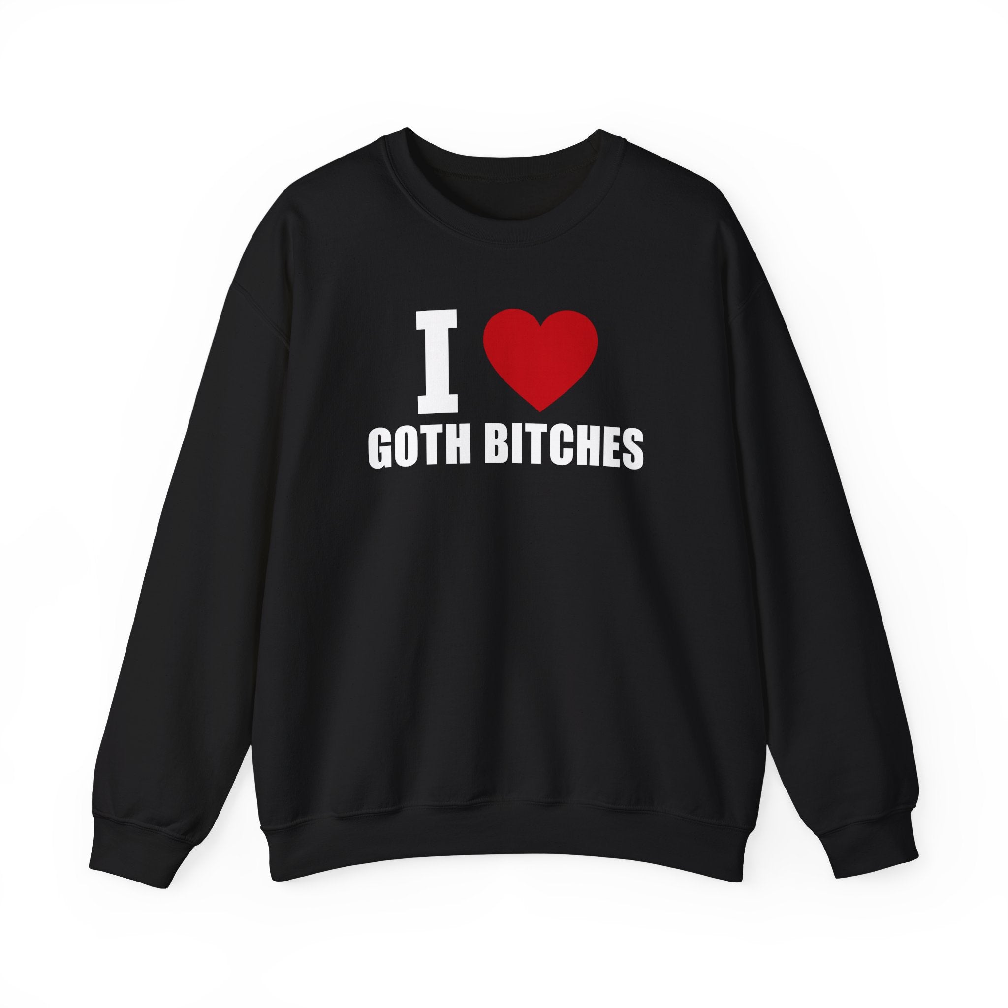 I LOVE GOTH BITCHES CREWNECK