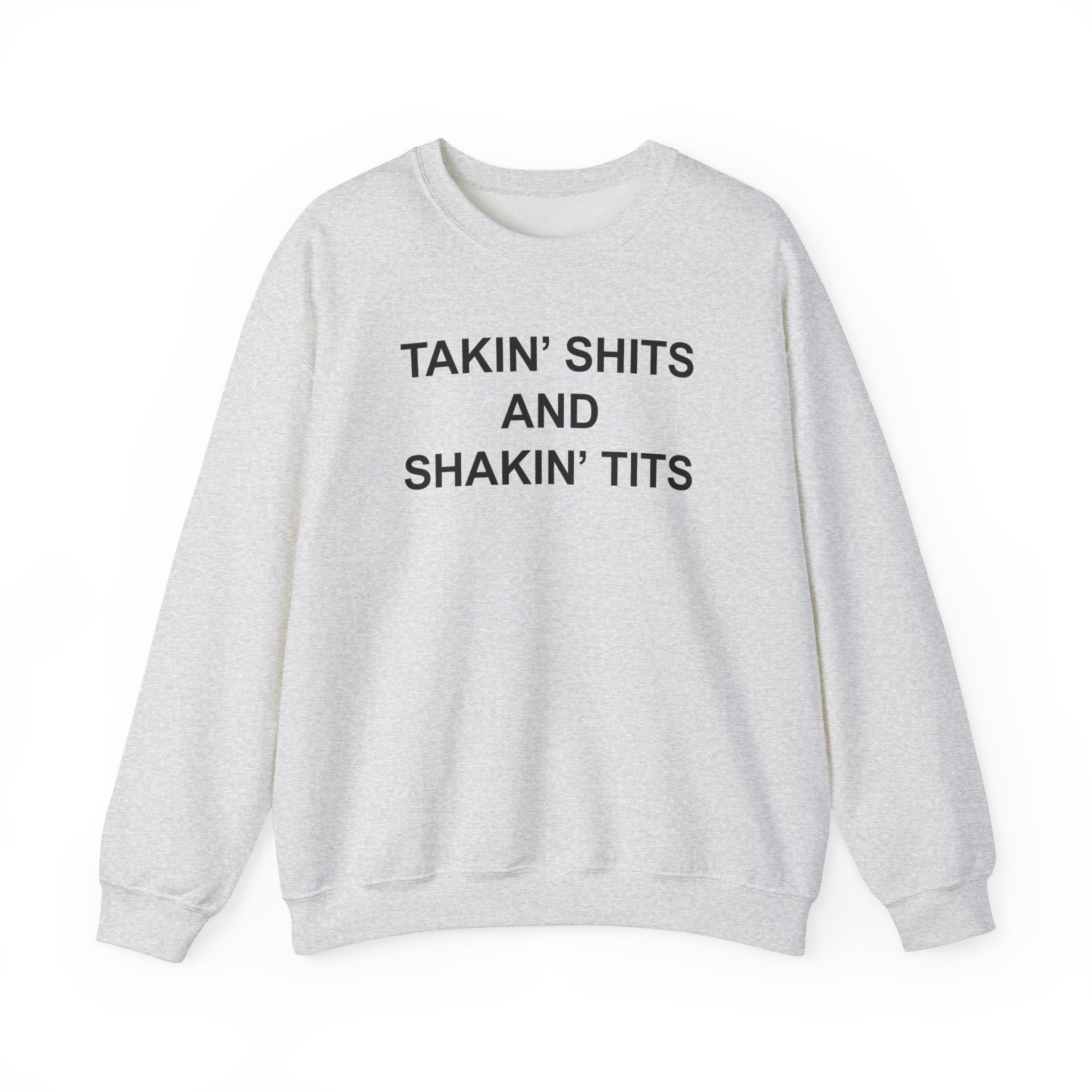 TAKIN' SHITS AND SHAKIN' TITS CREWNECK