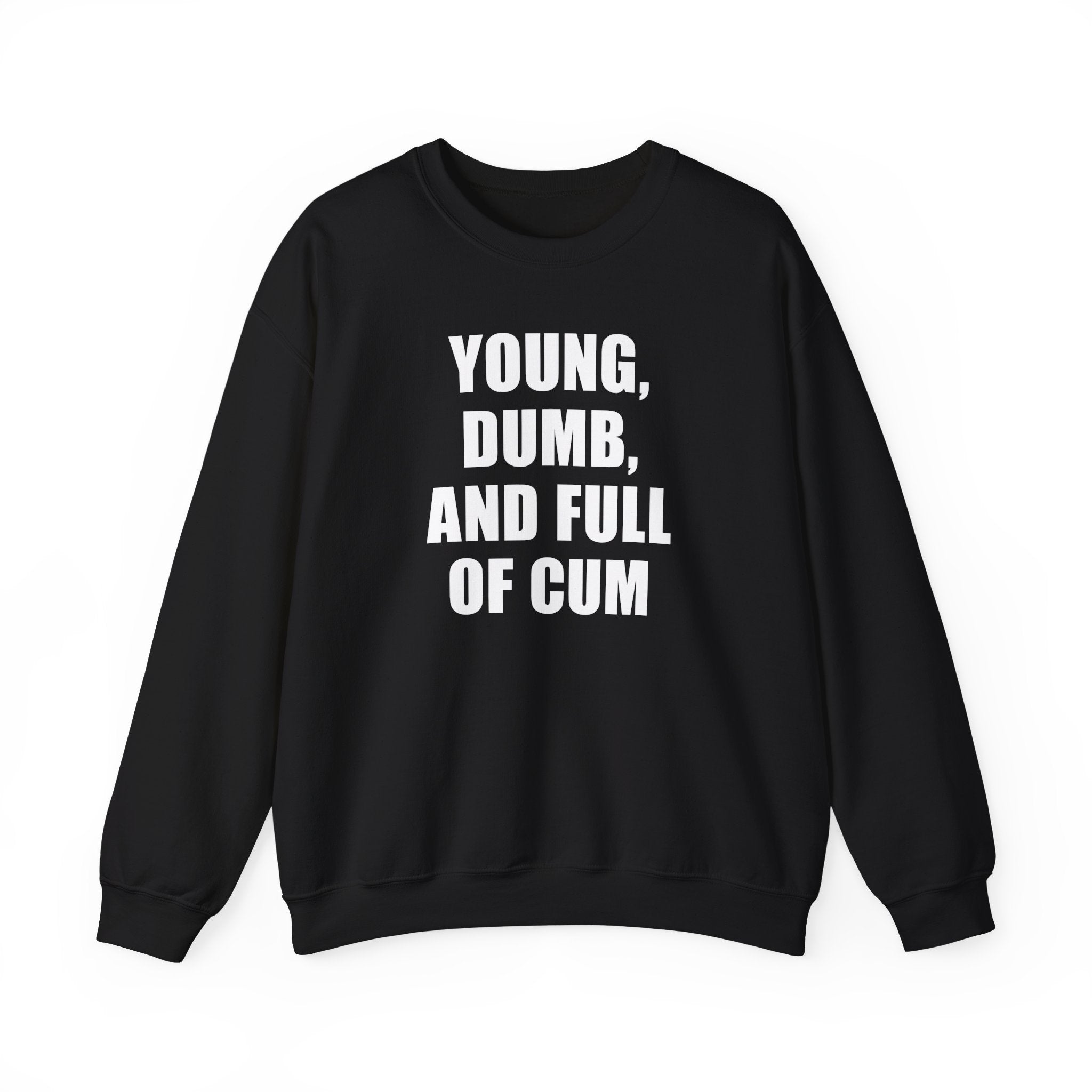 YOUNG, DUMB, AND FULL OF CUM CREWNECK