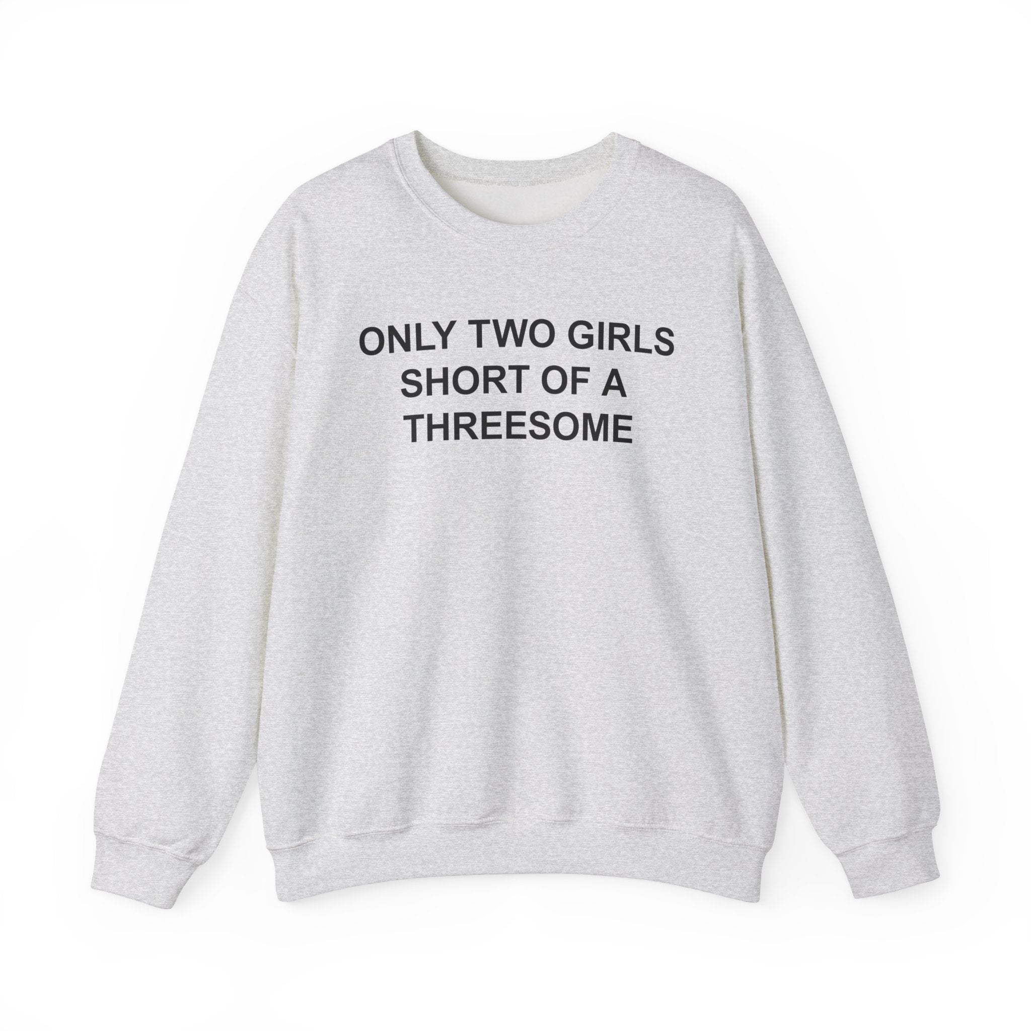 ONLY TWO GIRLS SHORT OF A THREESOME CREWNECK