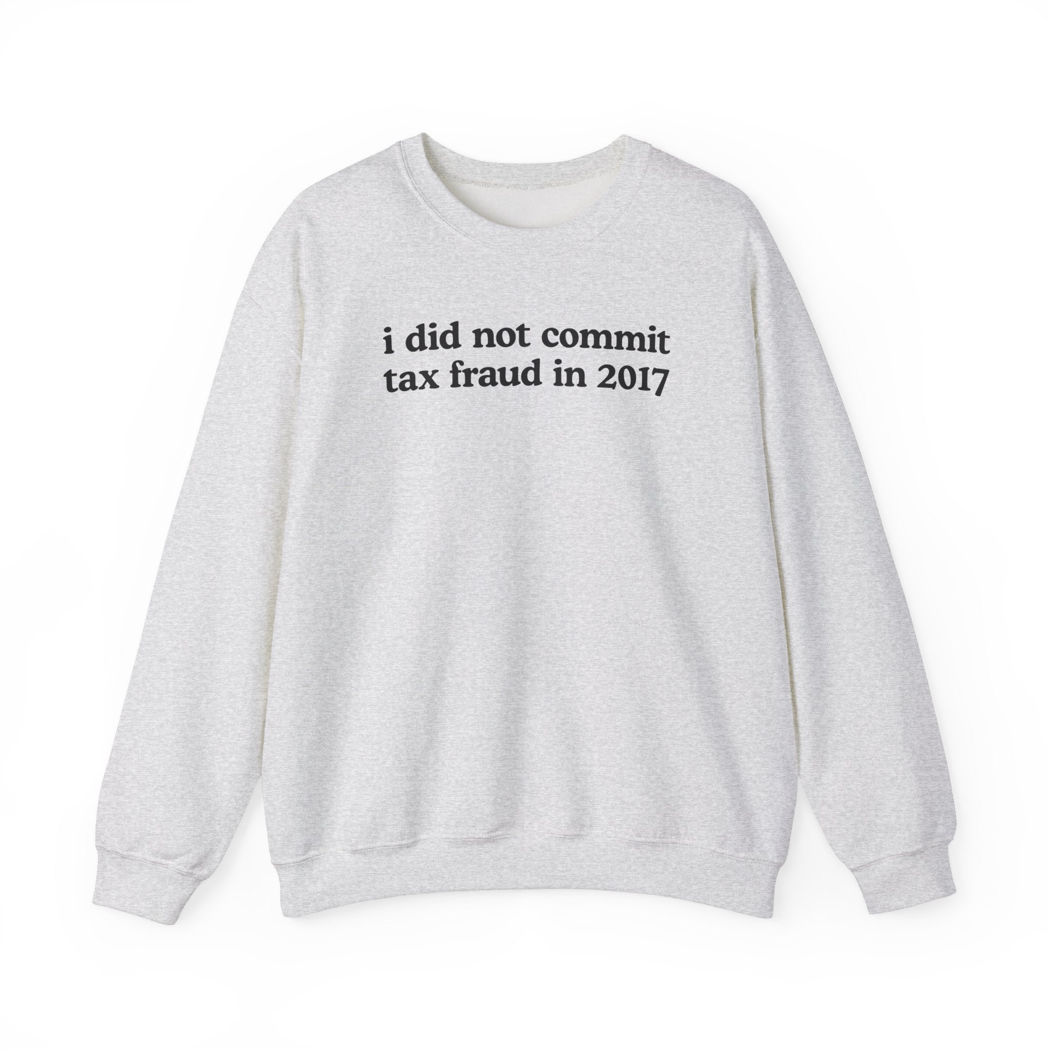 I DID NOT COMMIT TAX FRAUD IN 2017 CREWNECK