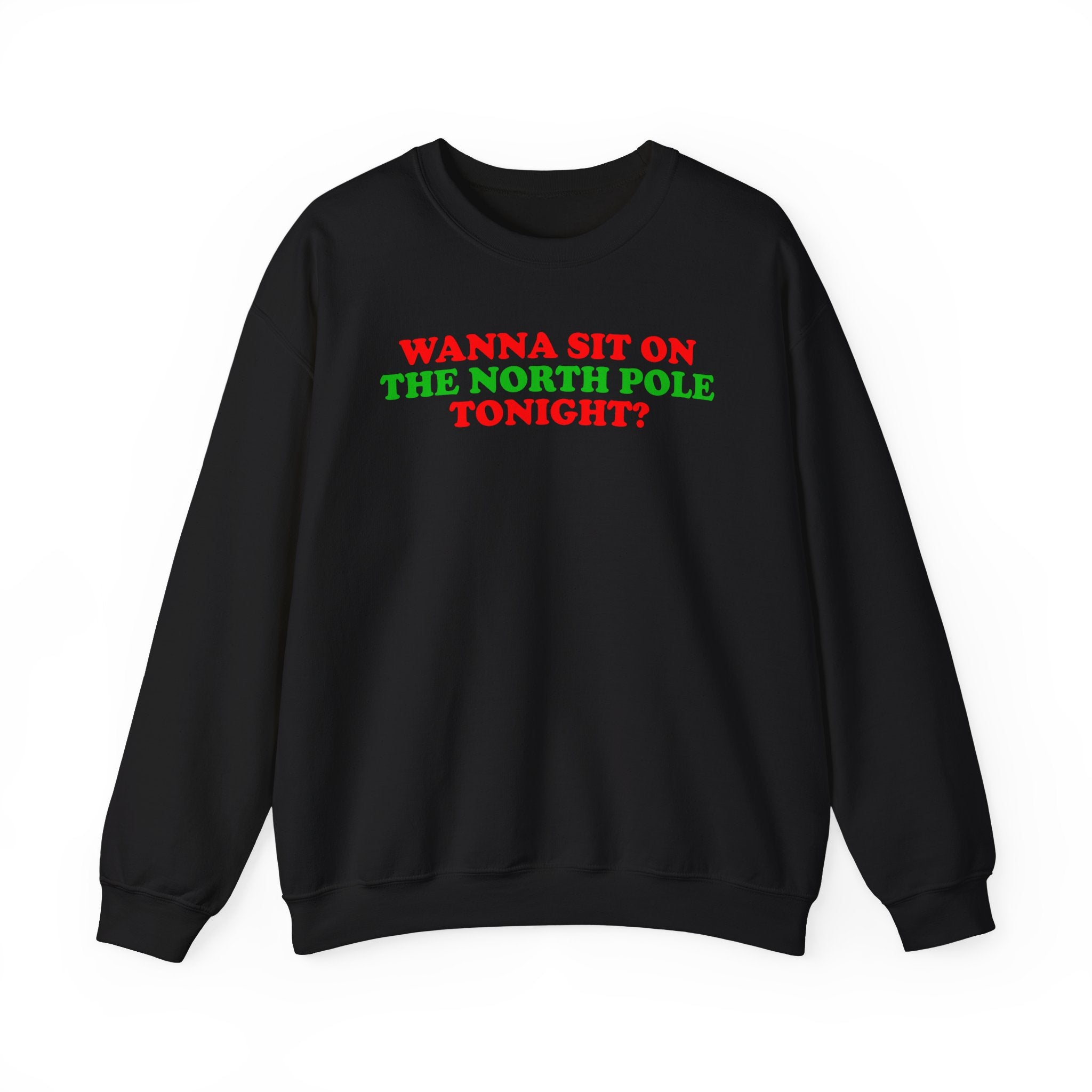 WANNA SIT ON THE NORTH POLE TONIGHT? CREWNECK