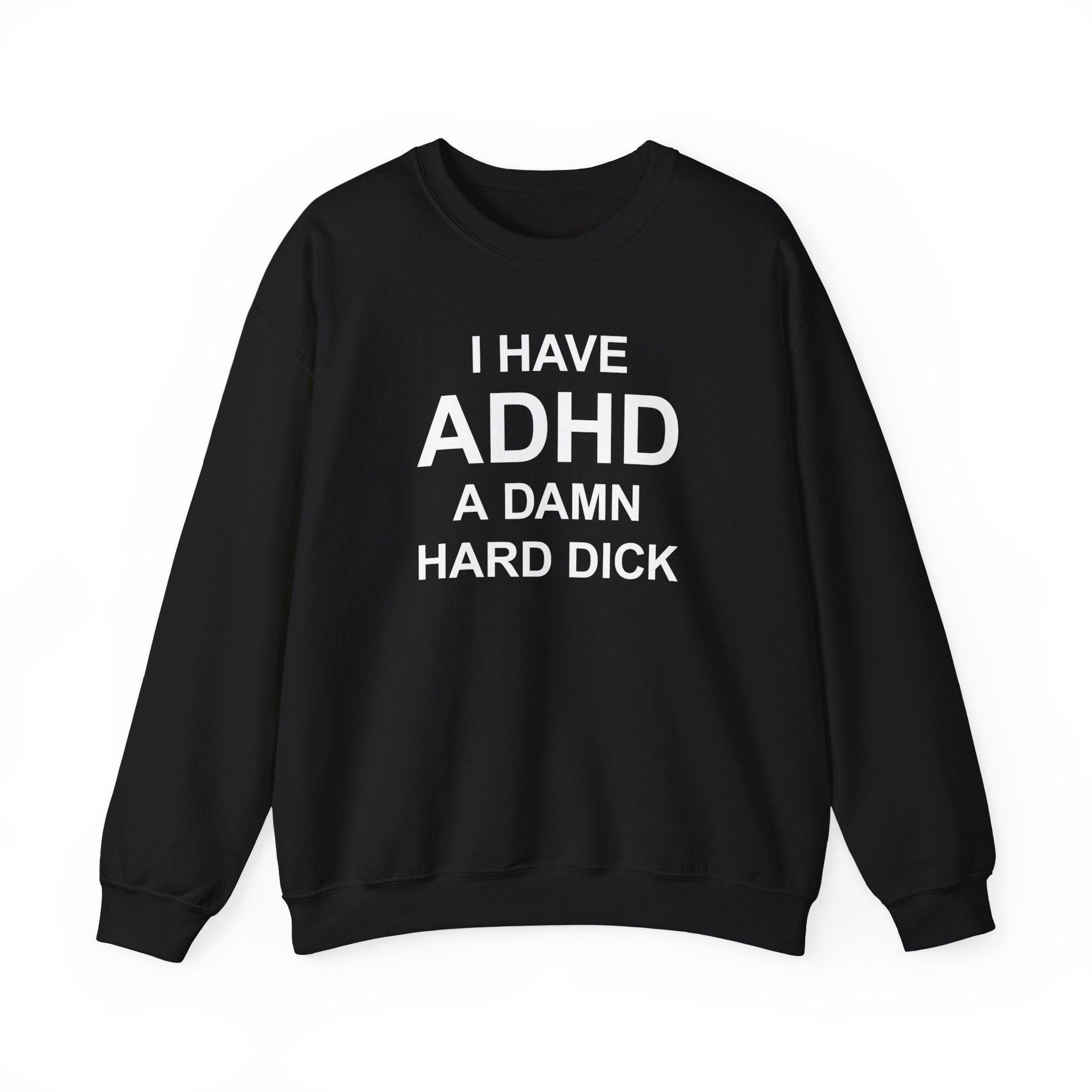 I HAVE ADHD A DAMN HARD DICK CREWNECK