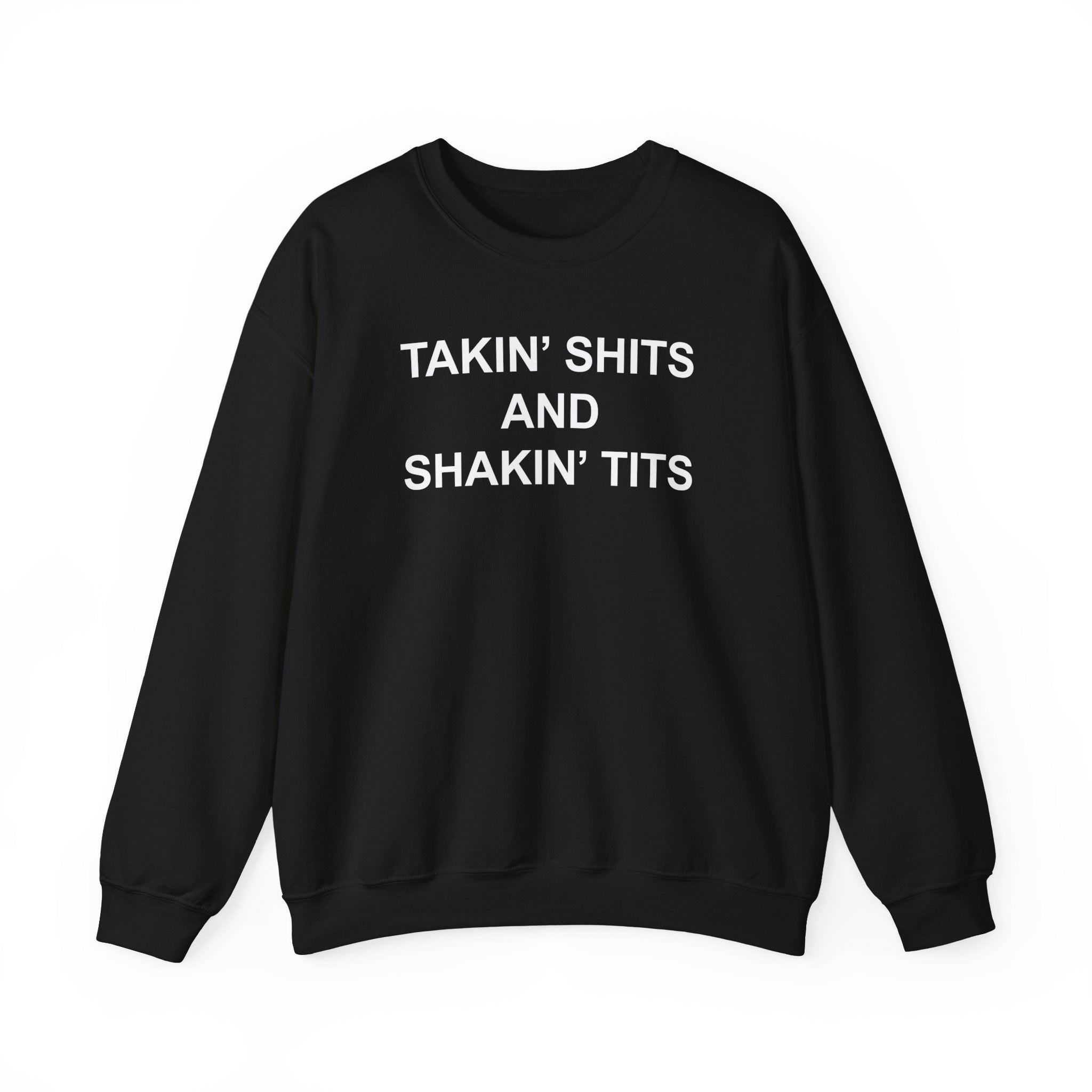 TAKIN' SHITS AND SHAKIN' TITS CREWNECK