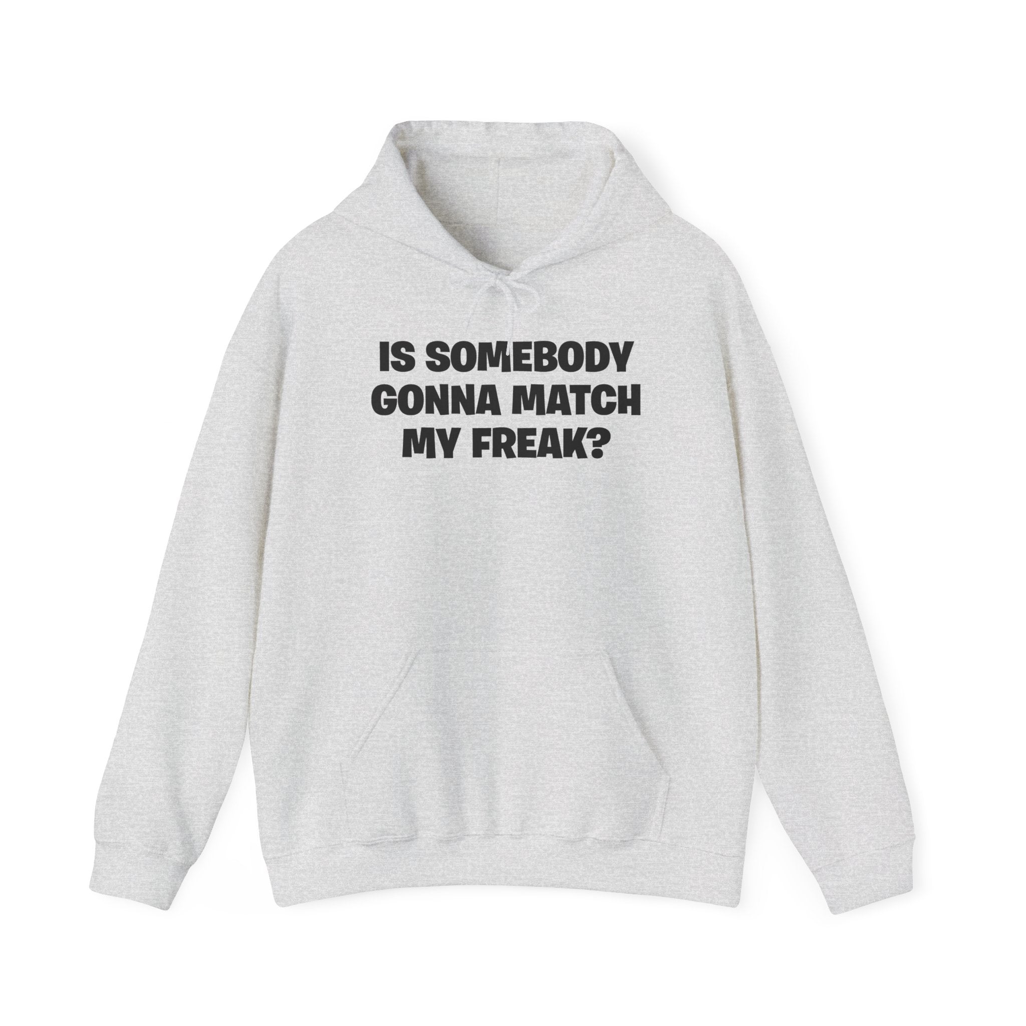 IS SOMEBODY GONNA MATCH MY FREAK? HOODIE