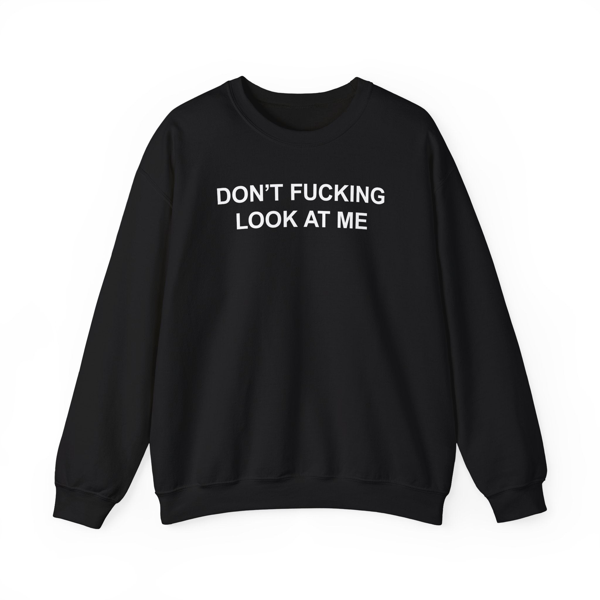 DON'T FUCKING LOOK AT ME CREWNECK