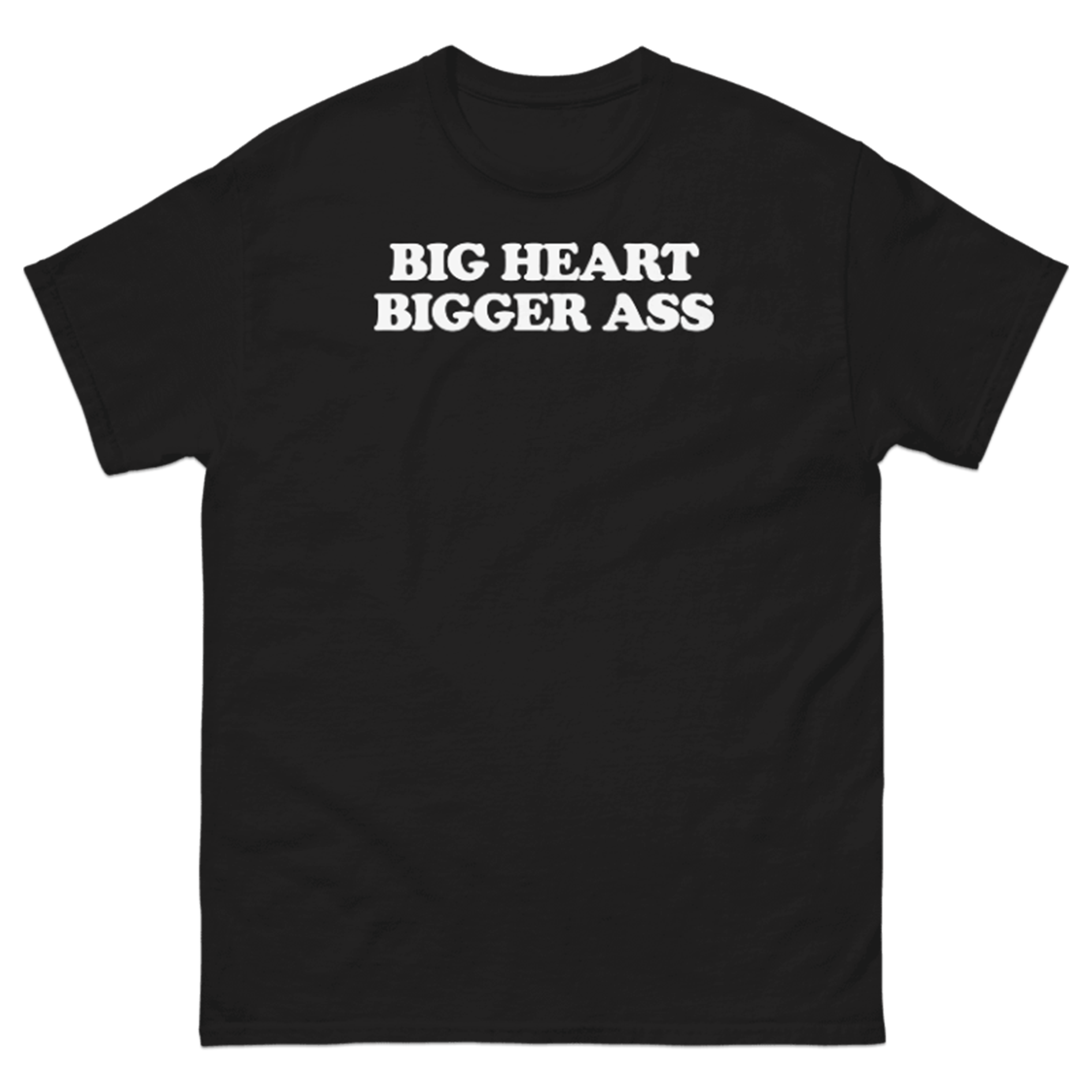 BIG HEART BIGGER ASS T-SHIRT