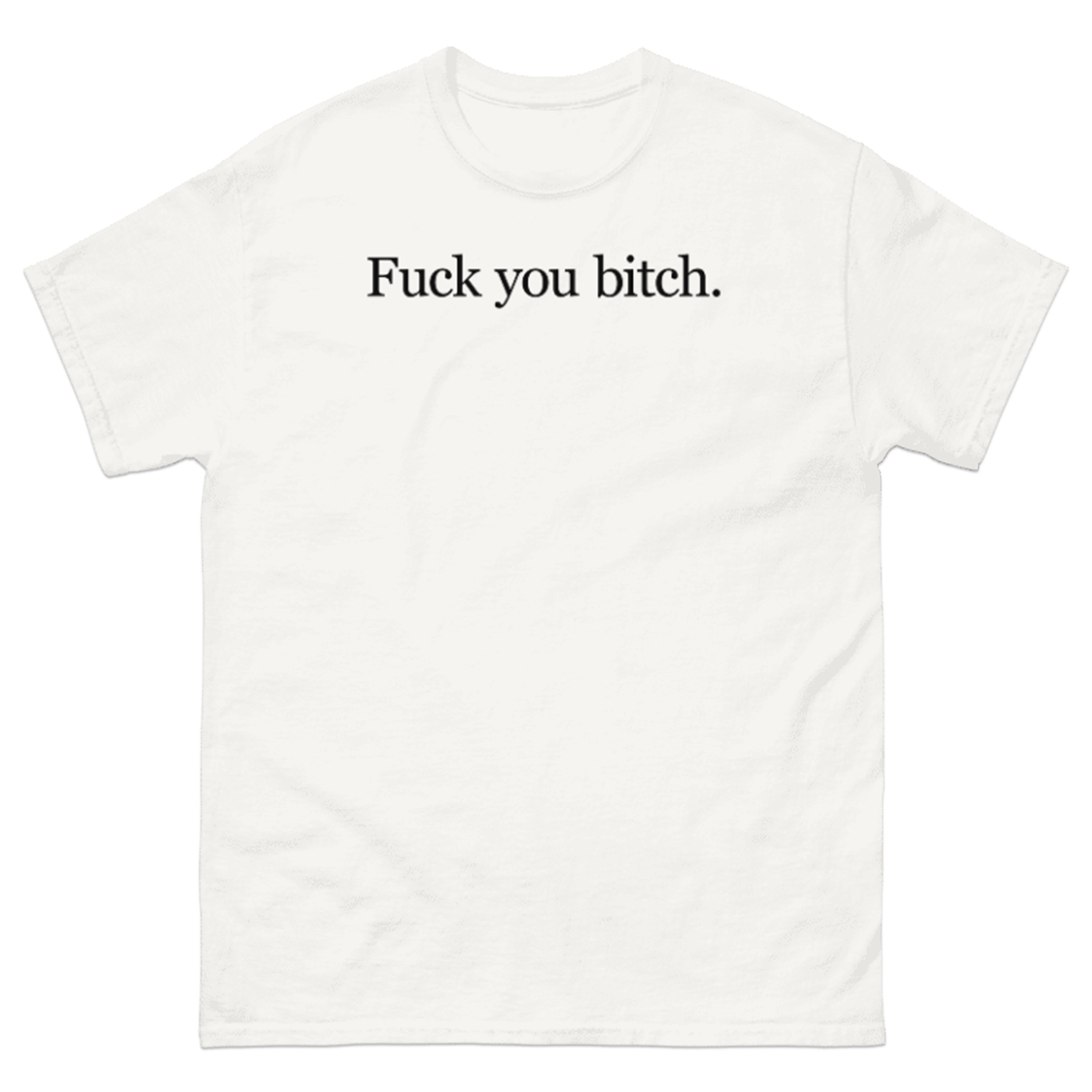 FUCK YOU BITCH T-SHIRT