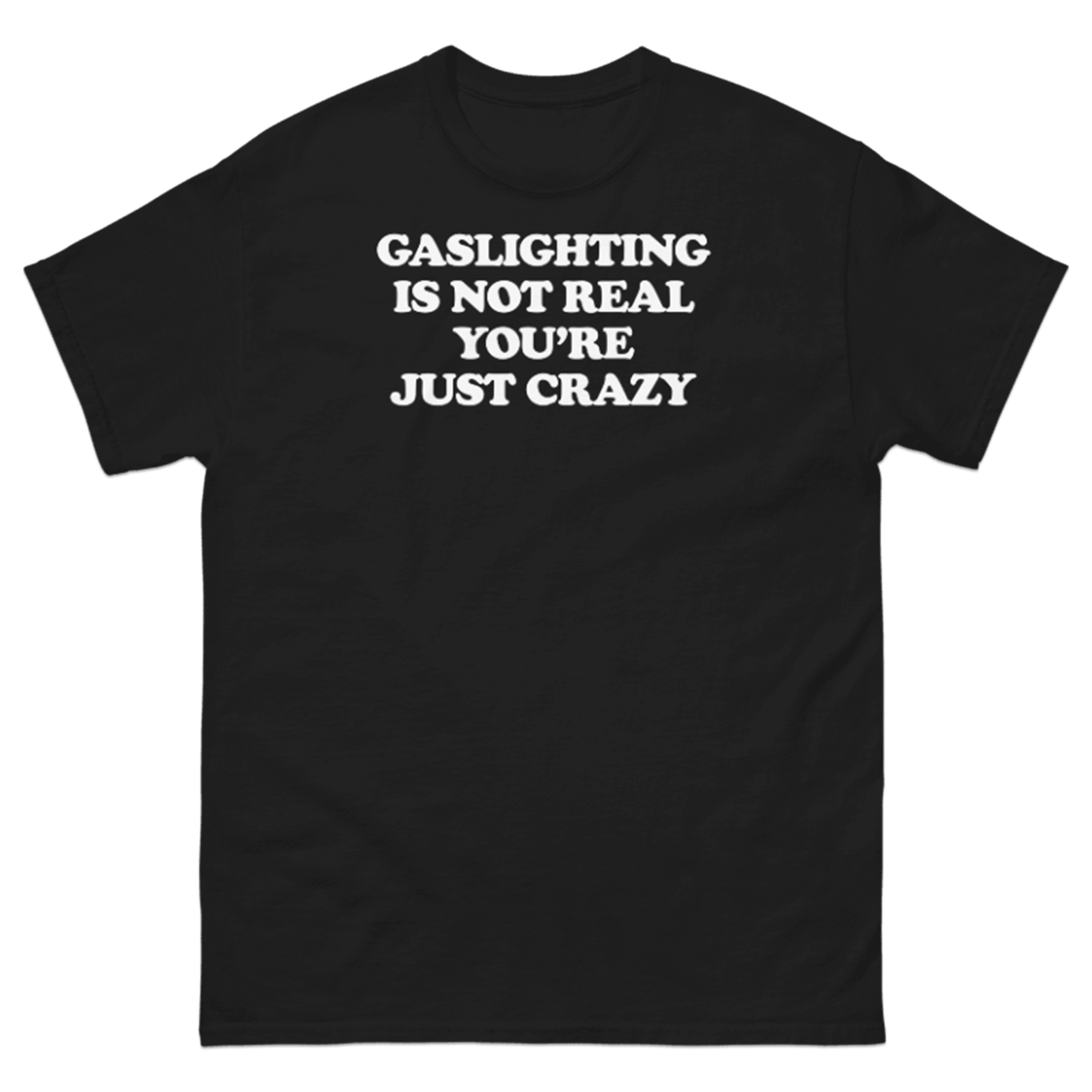 GASLIGHTING IS NOT REAL YOU'RE JUST CRAZY T-SHIRT