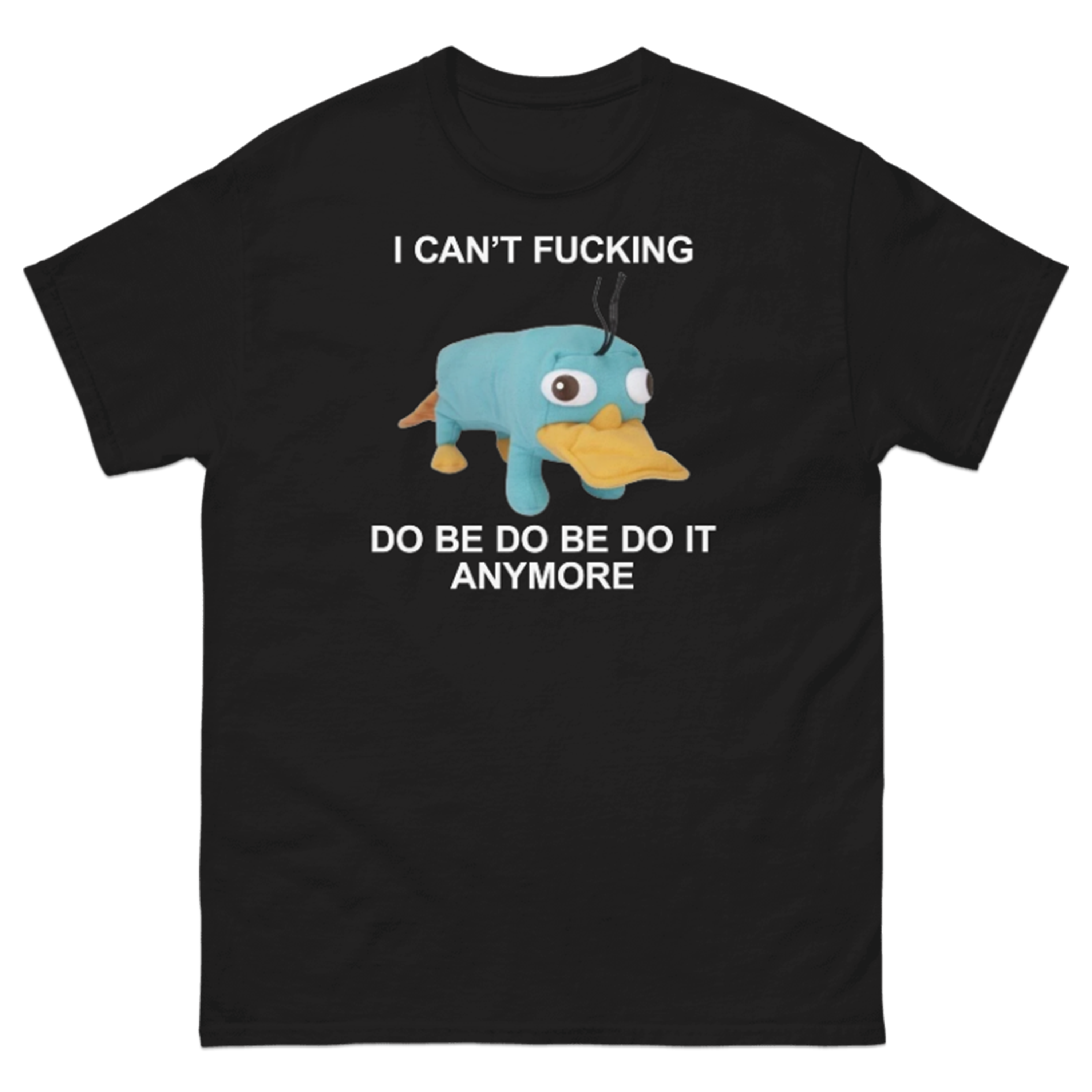 I CAN'T FUCKING DO BE DO BE DO IT ANYMORE T-SHIRT