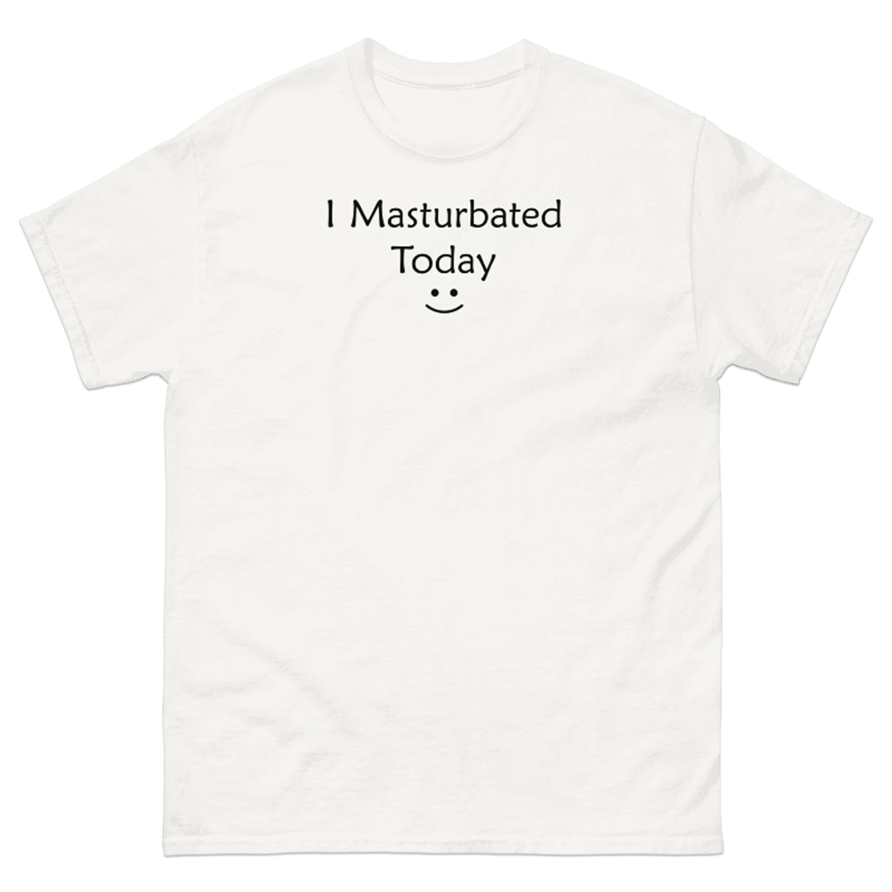 I MASTURBATED TODAY T-SHIRT