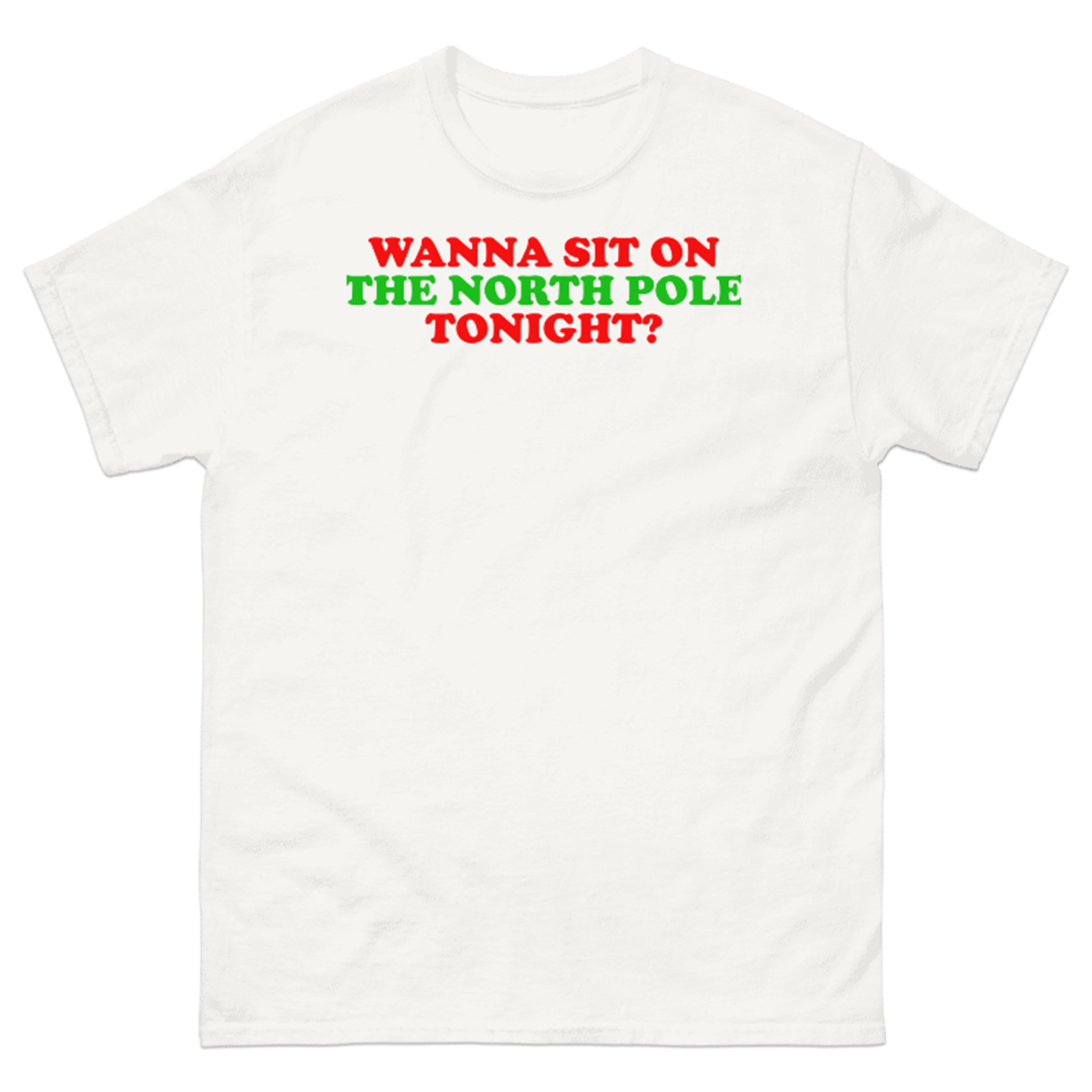 WANNA SIT ON THE NORTH POLE TONIGHT? T-SHIRT